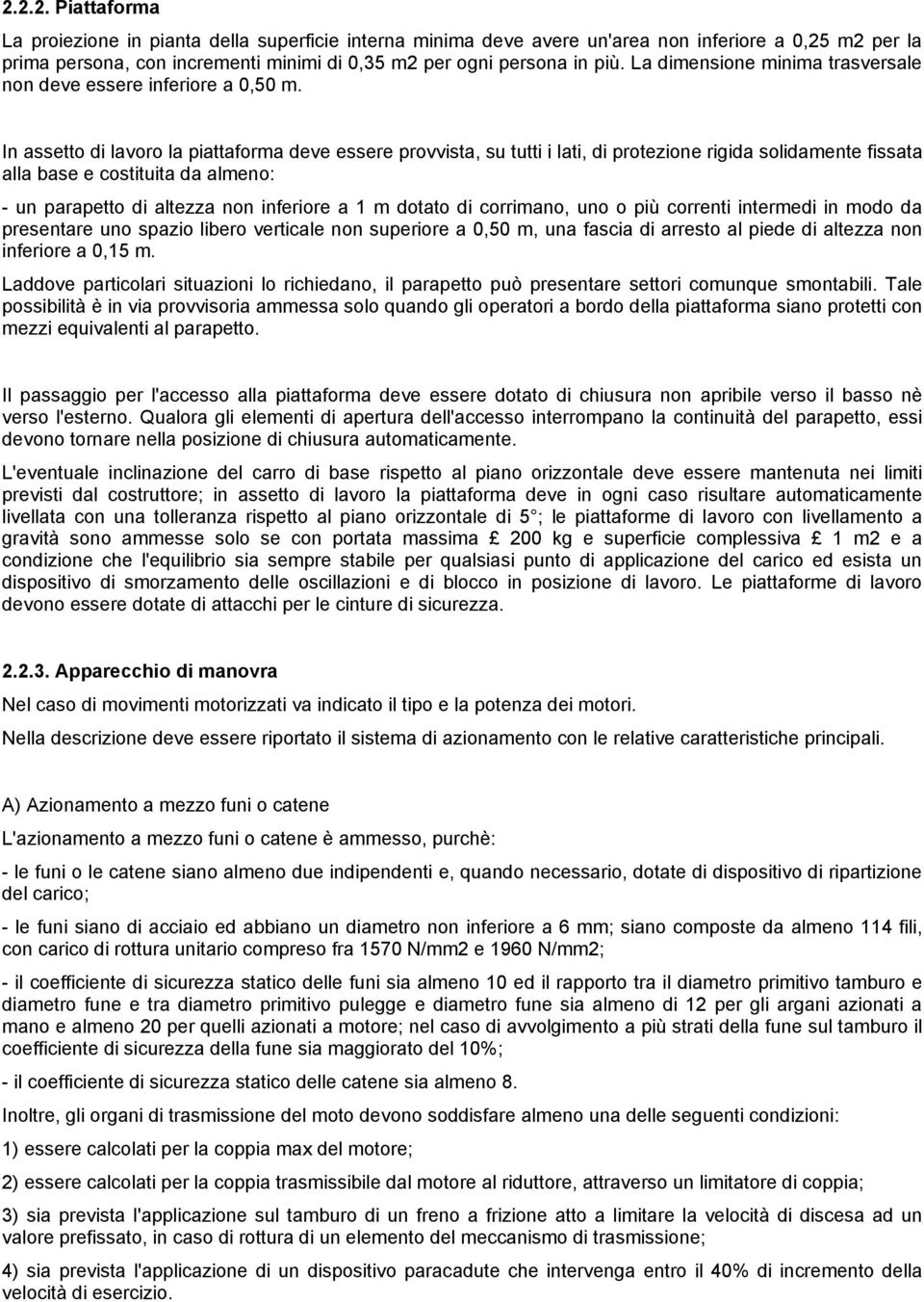 In assetto di lavoro la piattaforma deve essere provvista, su tutti i lati, di protezione rigida solidamente fissata alla base e costituita da almeno: - un parapetto di altezza non inferiore a 1 m