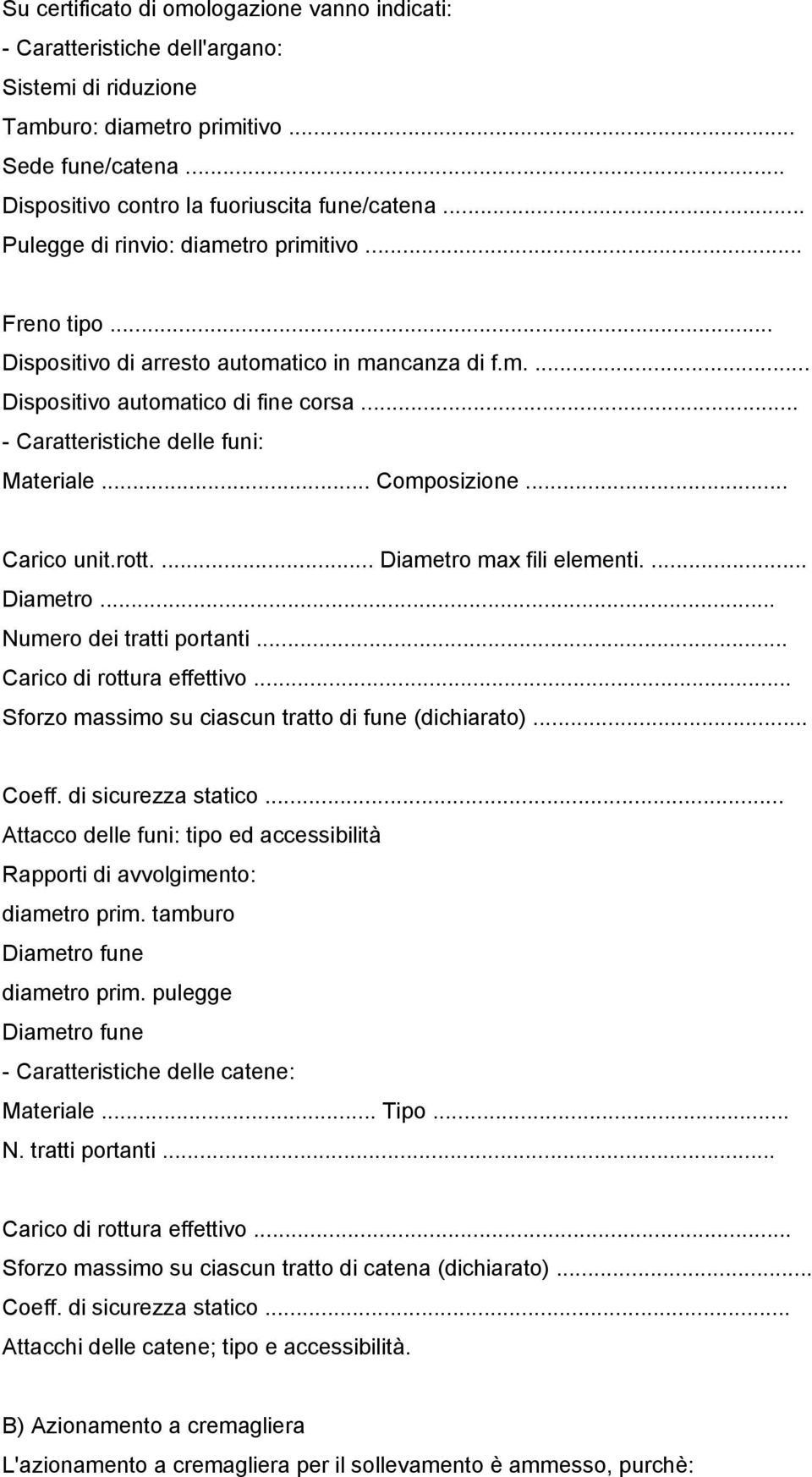 .. Composizione... Carico unit.rott.... Diametro max fili elementi.... Diametro... Numero dei tratti portanti... Carico di rottura effettivo... Sforzo massimo su ciascun tratto di fune (dichiarato).