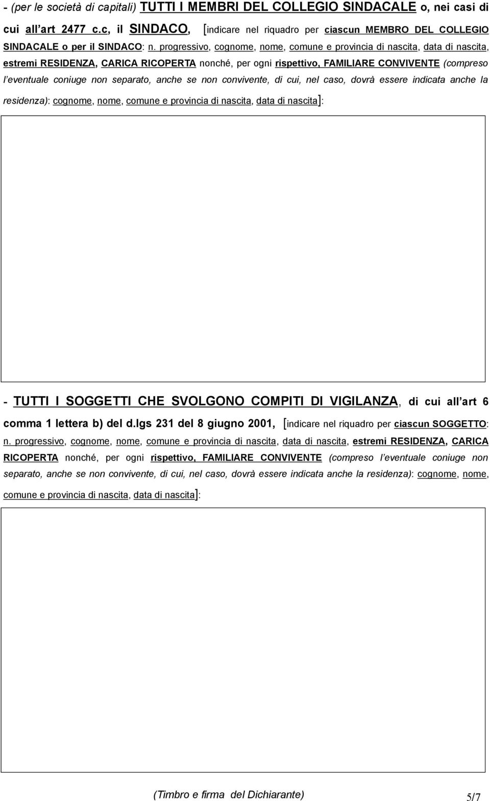 progressivo, cognome, nome, comune e provincia di nascita, data di nascita, estremi RESIDENZA, CARICA RICOPERTA nonché, per ogni rispettivo, FAMILIARE CONVIVENTE (compreso l eventuale coniuge non