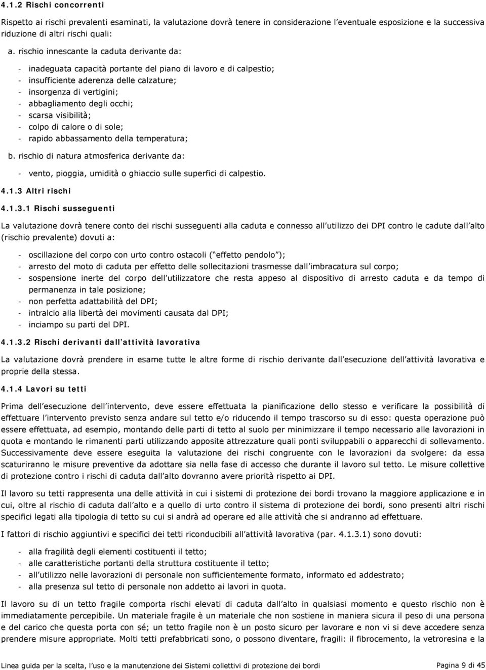 degli occhi; - scarsa visibilità; - colpo di calore o di sole; - rapido abbassamento della temperatura; b.