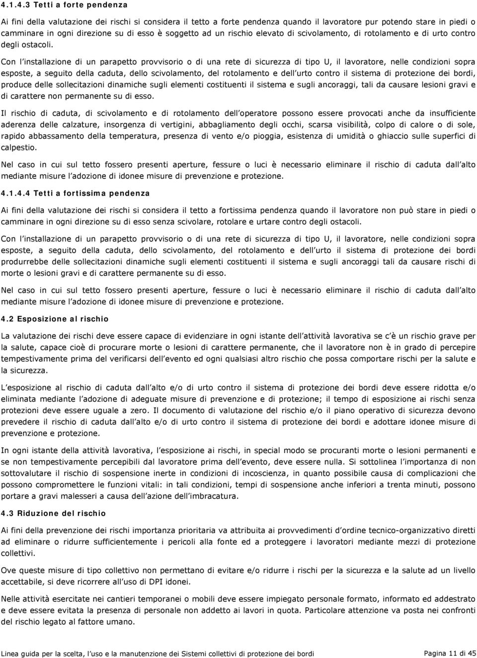 Con l installazione di un parapetto provvisorio o di una rete di sicurezza di tipo U, il lavoratore, nelle condizioni sopra esposte, a seguito della caduta, dello scivolamento, del rotolamento e dell