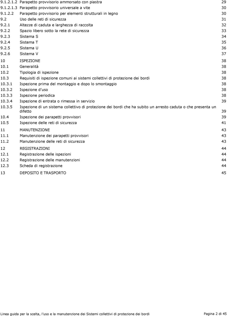 1 Generalità 38 10.2 Tipologia di ispezione 38 10.3 Requisiti di ispezione comuni ai sistemi collettivi di protezione dei bordi 38 10.3.1 Ispezione prima del montaggio e dopo lo smontaggio 38 10.3.2 Ispezione d uso 38 10.