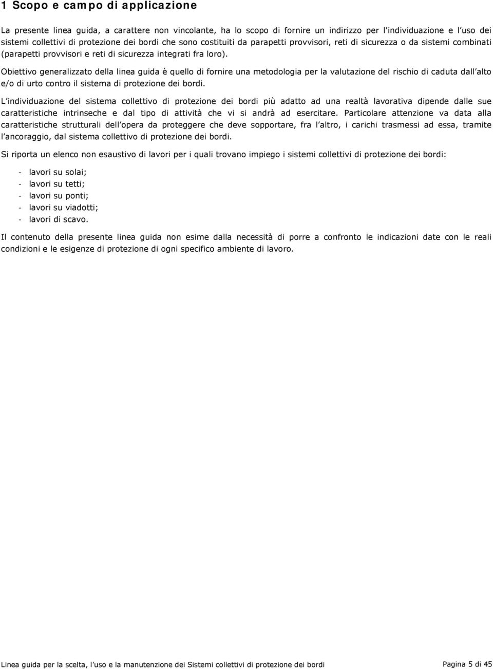 Obiettivo generalizzato della linea guida è quello di fornire una metodologia per la valutazione del rischio di caduta dall alto e/o di urto contro il sistema di protezione dei bordi.