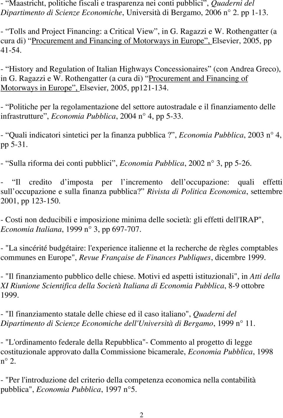 - History and Regulation of Italian Highways Concessionaires (con Andrea Greco), in G. Ragazzi e W.