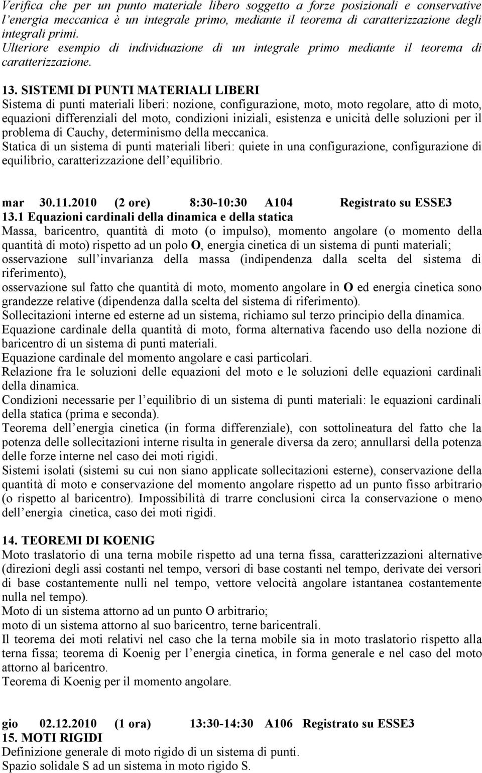 SISTEMI DI PUNTI MATERIALI LIBERI Sistema di punti materiali liberi: nozione, configurazione, moto, moto regolare, atto di moto, equazioni differenziali del moto, condizioni iniziali, esistenza e