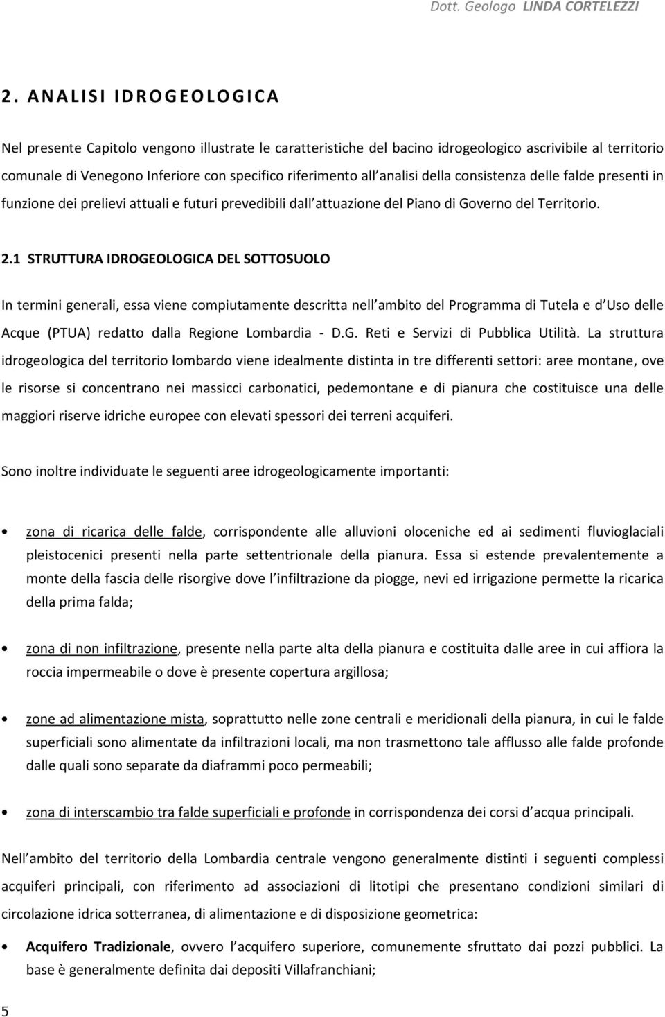 1 STRUTTURA IDROGEOLOGICA DEL SOTTOSUOLO In termini generali, essa viene compiutamente descritta nell ambito del Programma di Tutela e d Uso delle Acque (PTUA) redatto dalla Regione Lombardia - D.G. Reti e Servizi di Pubblica Utilità.