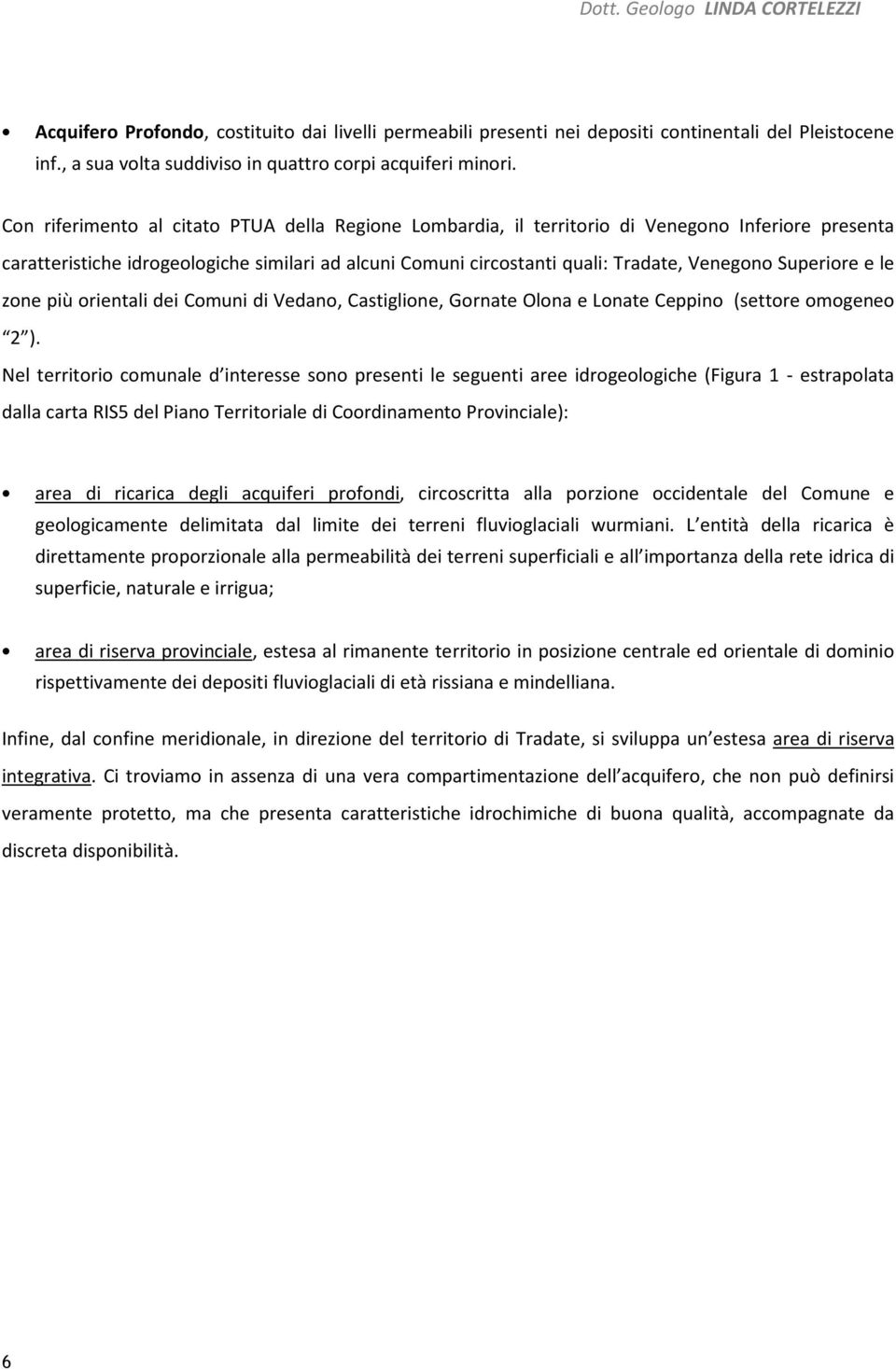 Superiore e le zone più orientali dei Comuni di Vedano, Castiglione, Gornate Olona e Lonate Ceppino (settore omogeneo 2 ).