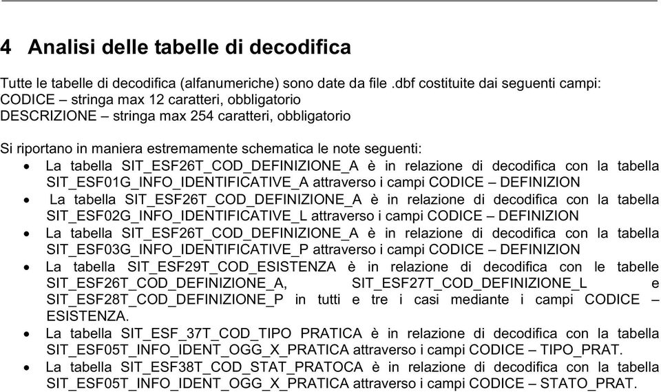 è in relazione di decodifica con la tabella SIT_ESF01G_INFO_IDENTIFICATIVE_A attraverso i campi CODICE DEFINIZION La tabella SIT_ESF26T_COD_DEFINIZIONE_A è in relazione di decodifica con la tabella