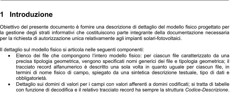 Il dettaglio sul modello fisico si articola nelle seguenti componenti: Elenco dei file che compongono l intero modello fisico: per ciascun file caratterizzato da una precisa tipologia geometrica,