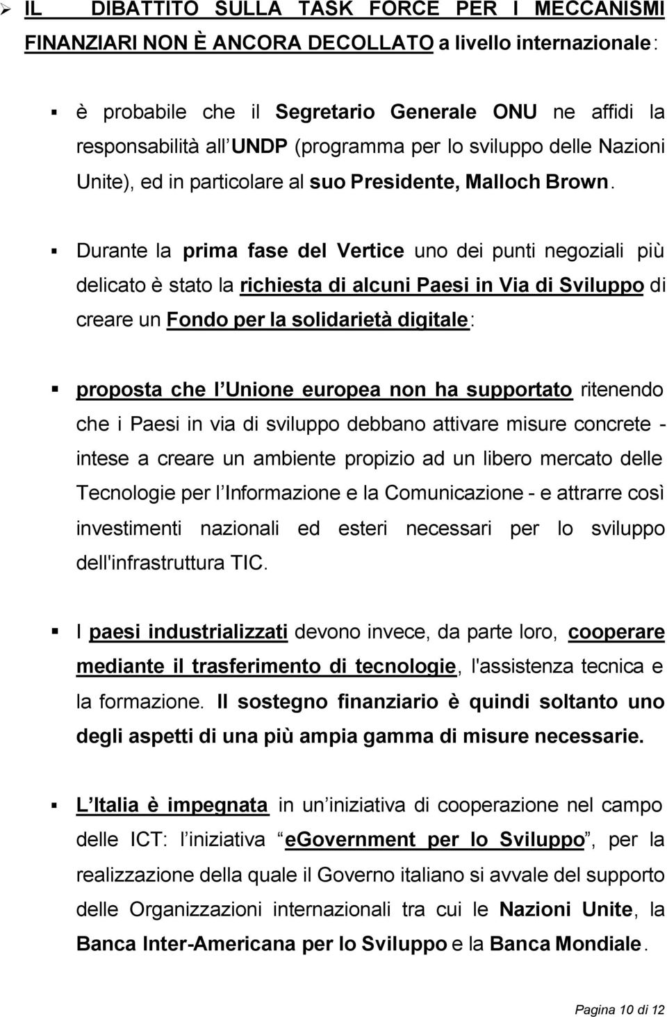 Durante la prima fase del Vertice uno dei punti negoziali più delicato è stato la richiesta di alcuni Paesi in Via di Sviluppo di creare un Fondo per la solidarietà digitale: proposta che l Unione