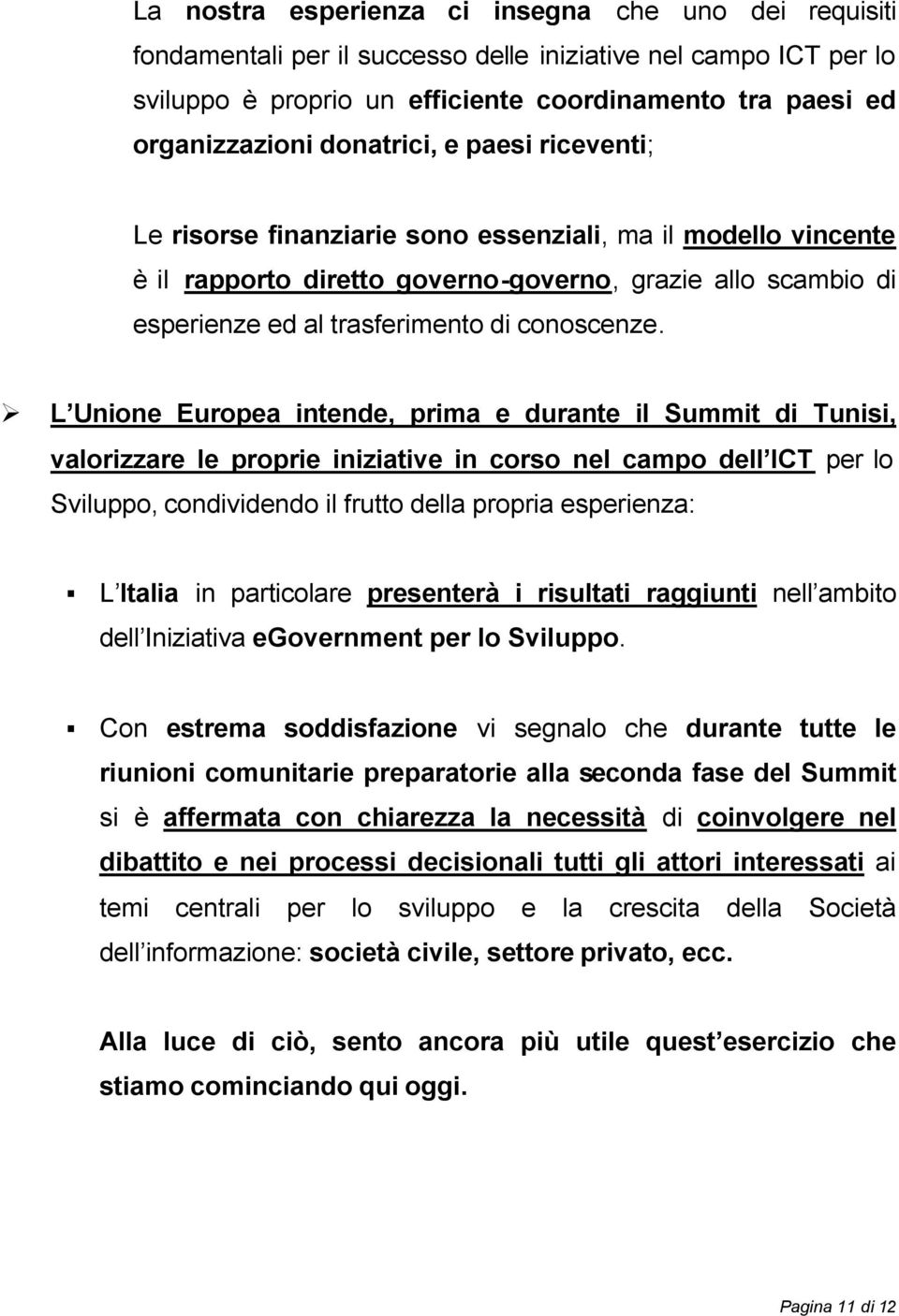 L Unione Europea intende, prima e durante il Summit di Tunisi, valorizzare le proprie iniziative in corso nel campo dell ICT per lo Sviluppo, condividendo il frutto della propria esperienza: L Italia