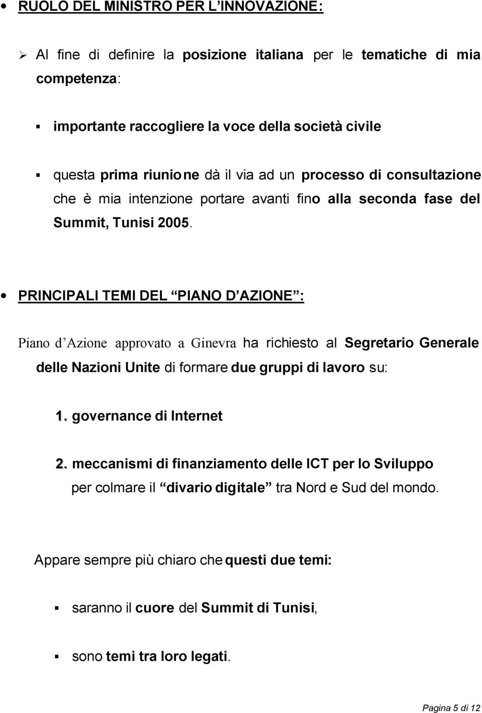 PRINCIPALI TEMI DEL PIANO D AZIONE : Piano d Azione approvato a Ginevra ha richiesto al Segretario Generale delle Nazioni Unite di formare due gruppi di lavoro su: 1.