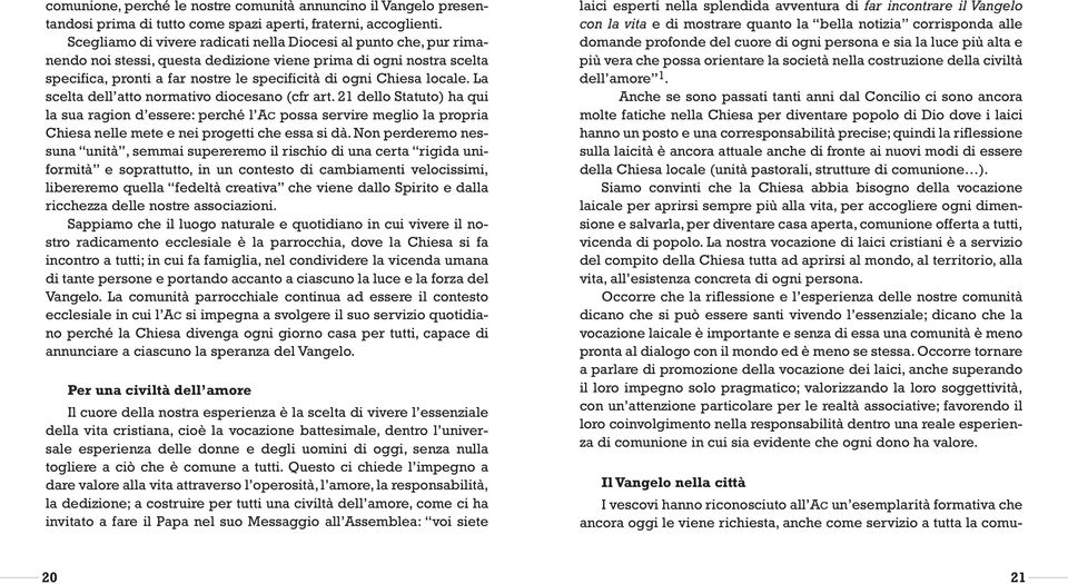 locale. La scelta dell atto normativo diocesano (cfr art. 21 dello Statuto) ha qui la sua ragion d essere: perché l AC possa servire meglio la propria Chiesa nelle mete e nei progetti che essa si dà.