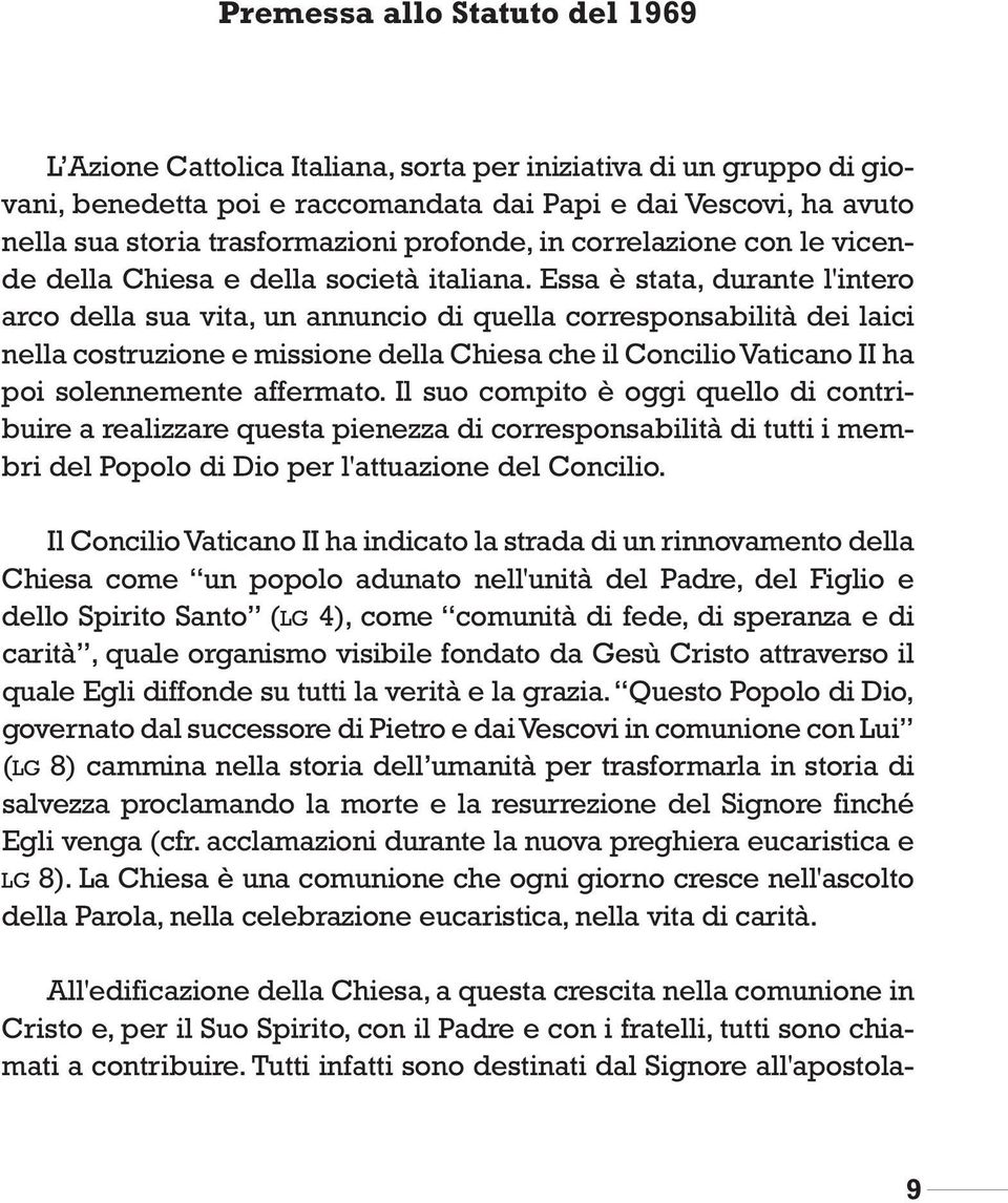 Essa è stata, durante l'intero arco della sua vita, un annuncio di quella corresponsabilità dei laici nella costruzione e missione della Chiesa che il Concilio Vaticano II ha poi solennemente