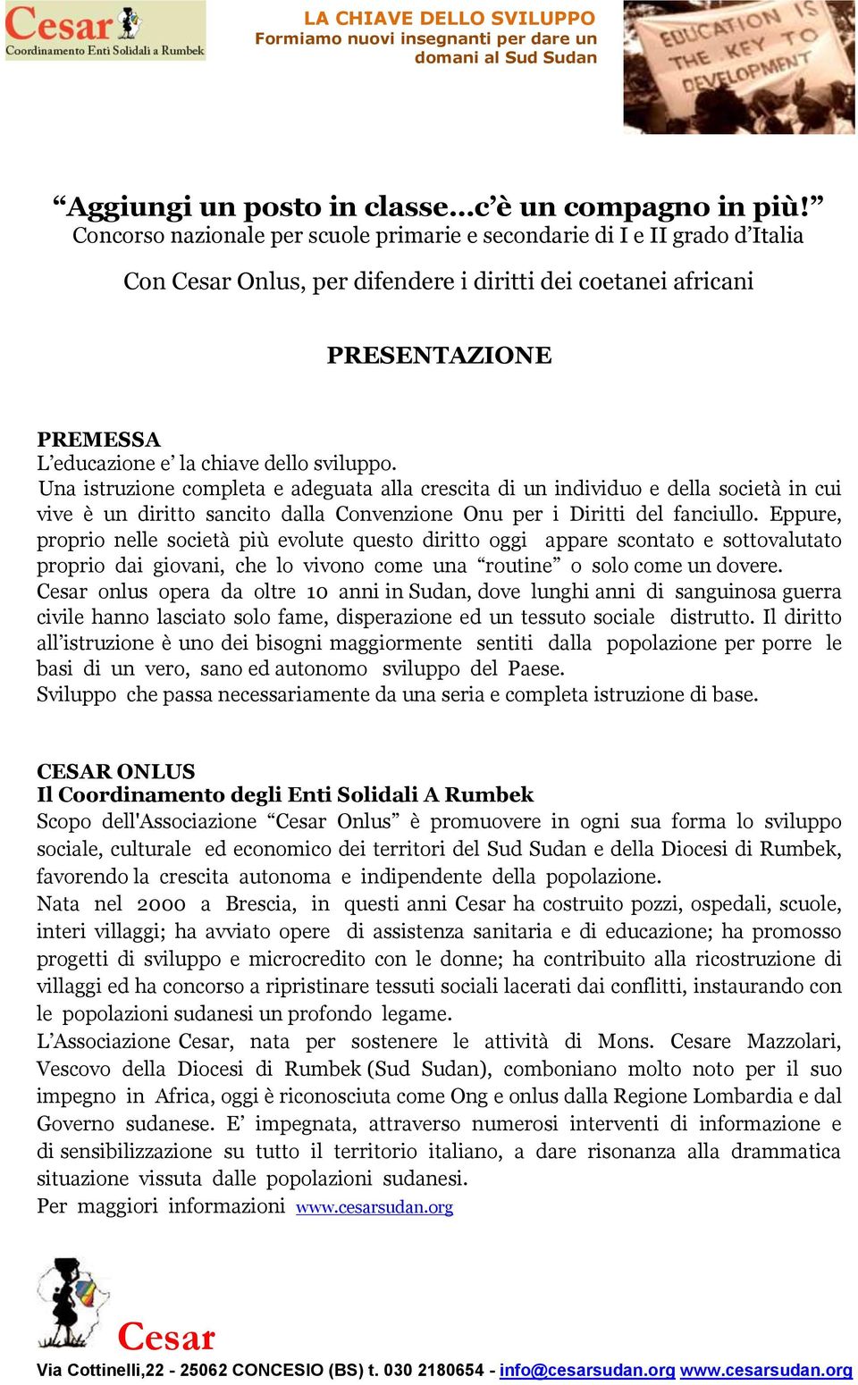 sviluppo. Una istruzione completa e adeguata alla crescita di un individuo e della società in cui vive è un diritto sancito dalla Convenzione Onu per i Diritti del fanciullo.