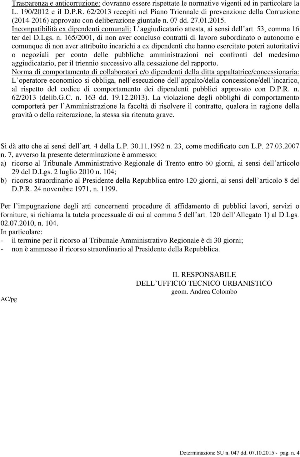 Incompatibilità ex dipendenti comunali: L aggiudicatario attesta, ai sensi dell art. 53, comma 16 ter del D.Lgs. n.