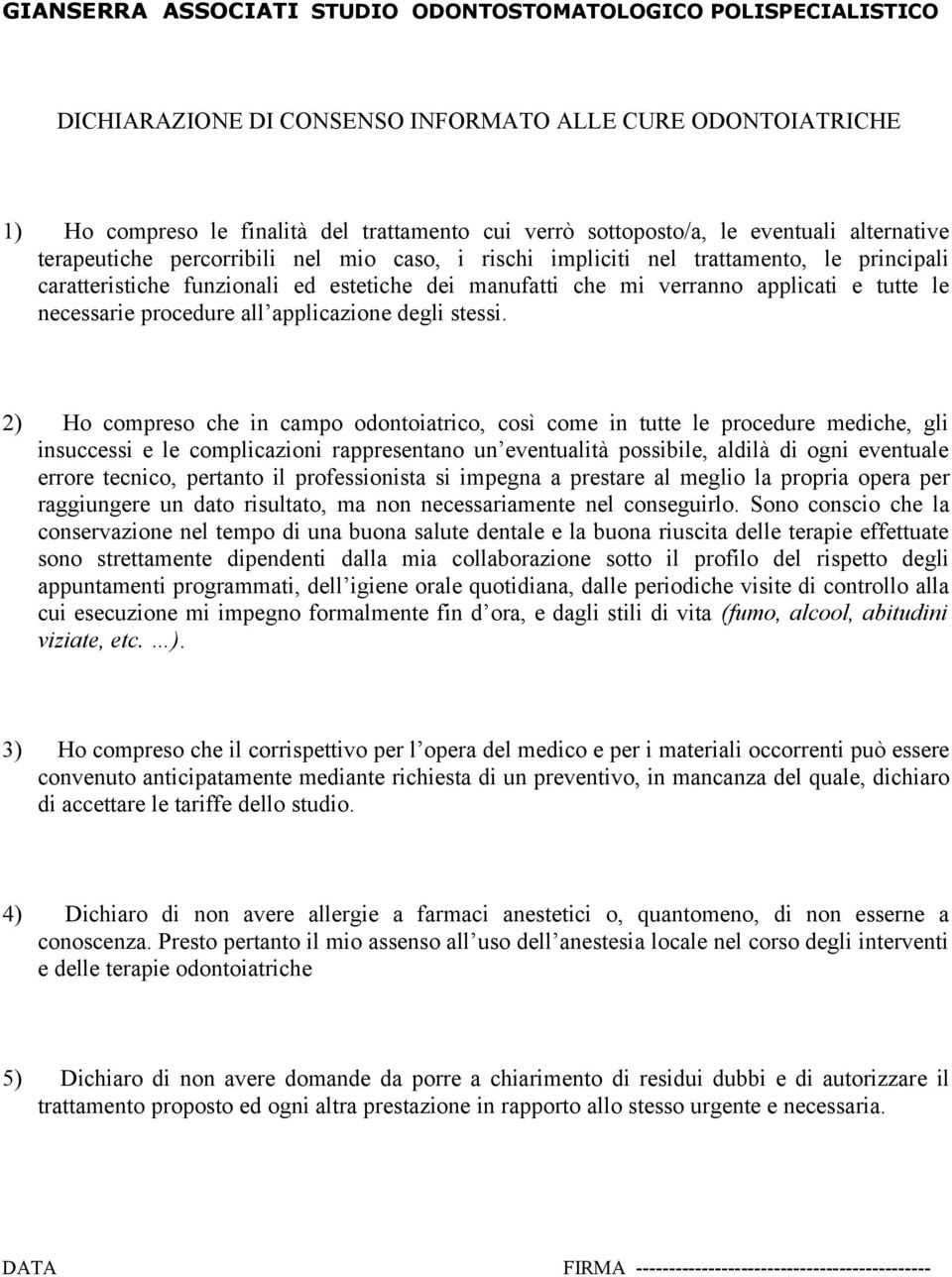 2) Ho compreso che in campo odontoiatrico, così come in tutte le procedure mediche, gli insuccessi e le complicazioni rappresentano un eventualità possibile, aldilà di ogni eventuale errore tecnico,