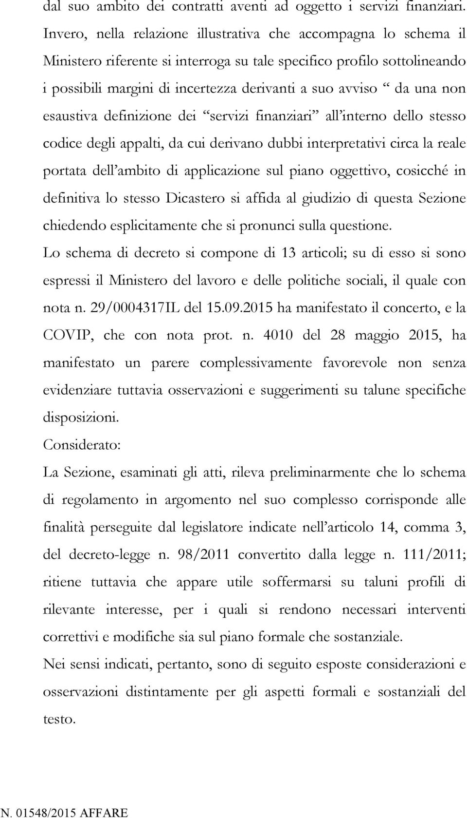 una non esaustiva definizione dei servizi finanziari all interno dello stesso codice degli appalti, da cui derivano dubbi interpretativi circa la reale portata dell ambito di applicazione sul piano