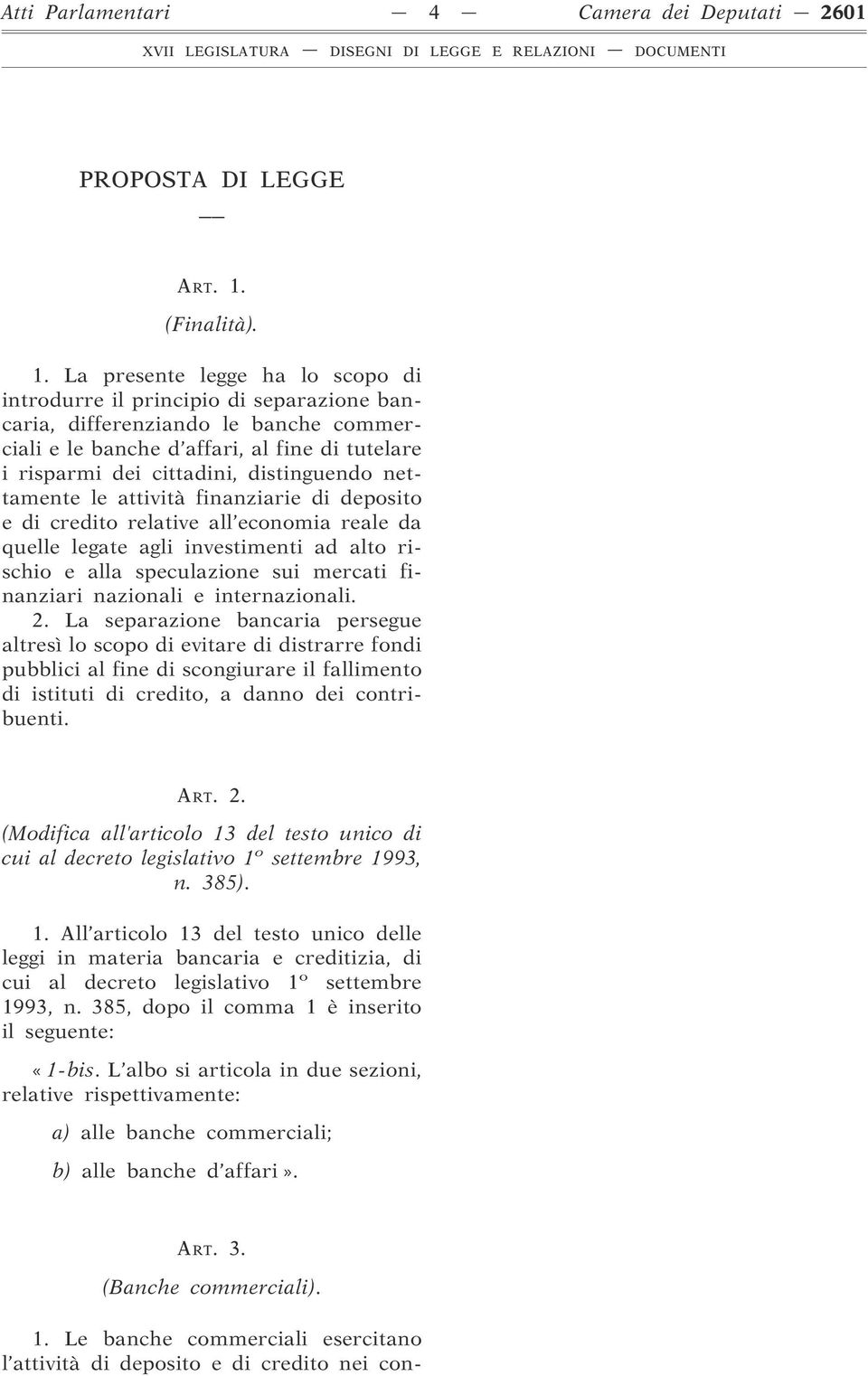 La presente legge ha lo scopo di introdurre il principio di separazione bancaria, differenziando le banche commerciali e le banche d affari, al fine di tutelare i risparmi dei cittadini, distinguendo