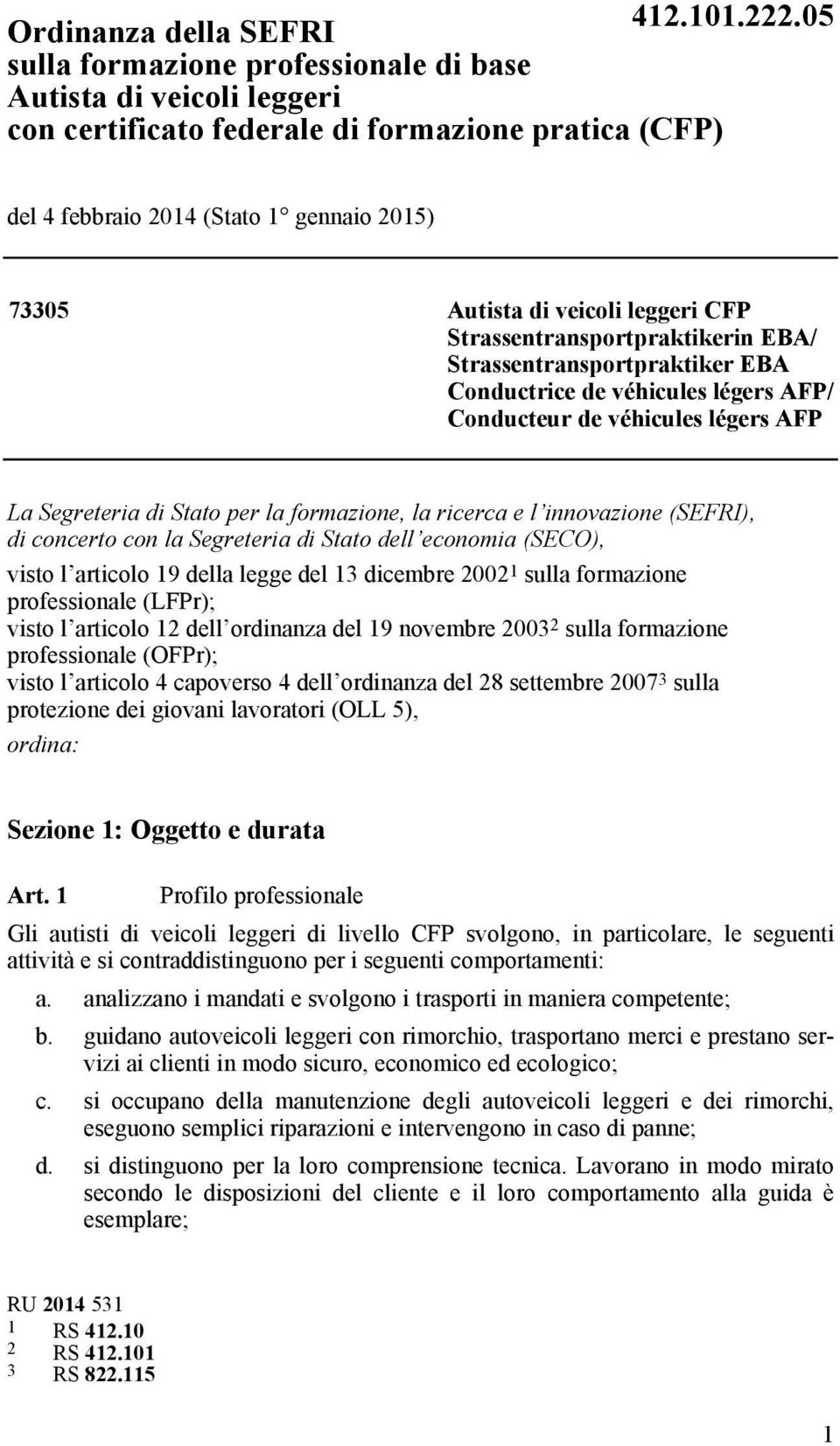 formazione, la ricerca e l innovazione (SEFRI), di concerto con la Segreteria di Stato dell economia (SECO), visto l articolo 19 della legge del 13 dicembre 2002 1 sulla formazione professionale