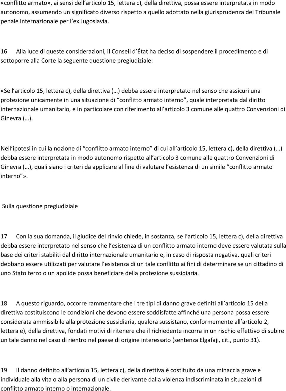 16 Alla luce di queste considerazioni, il Conseil d État ha deciso di sospendere il procedimento e di sottoporre alla Corte la seguente questione pregiudiziale: «Se l articolo 15, lettera c), della