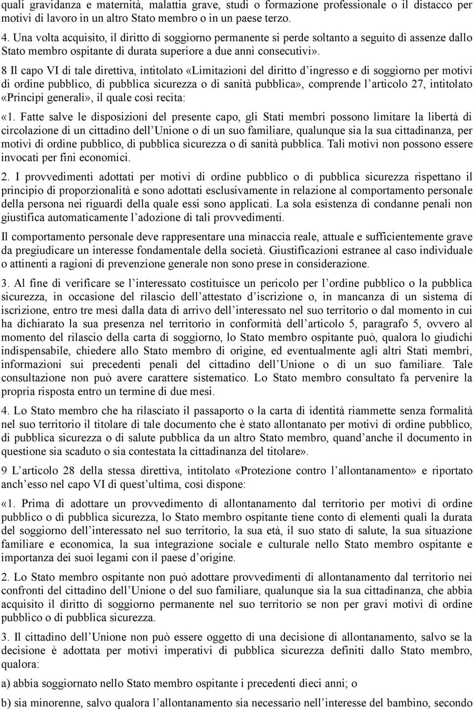 8 Il capo VI di tale direttiva, intitolato «Limitazioni del diritto d ingresso e di soggiorno per motivi di ordine pubblico, di pubblica sicurezza o di sanità pubblica», comprende l articolo 27,