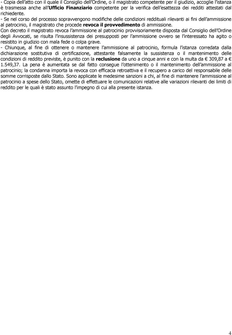 - Se nel corso del processo sopravvengono modifiche delle condizioni reddituali rilevanti ai fini dell ammissione al patrocinio il magistrato che procede revoca il provvedimento di ammissione.