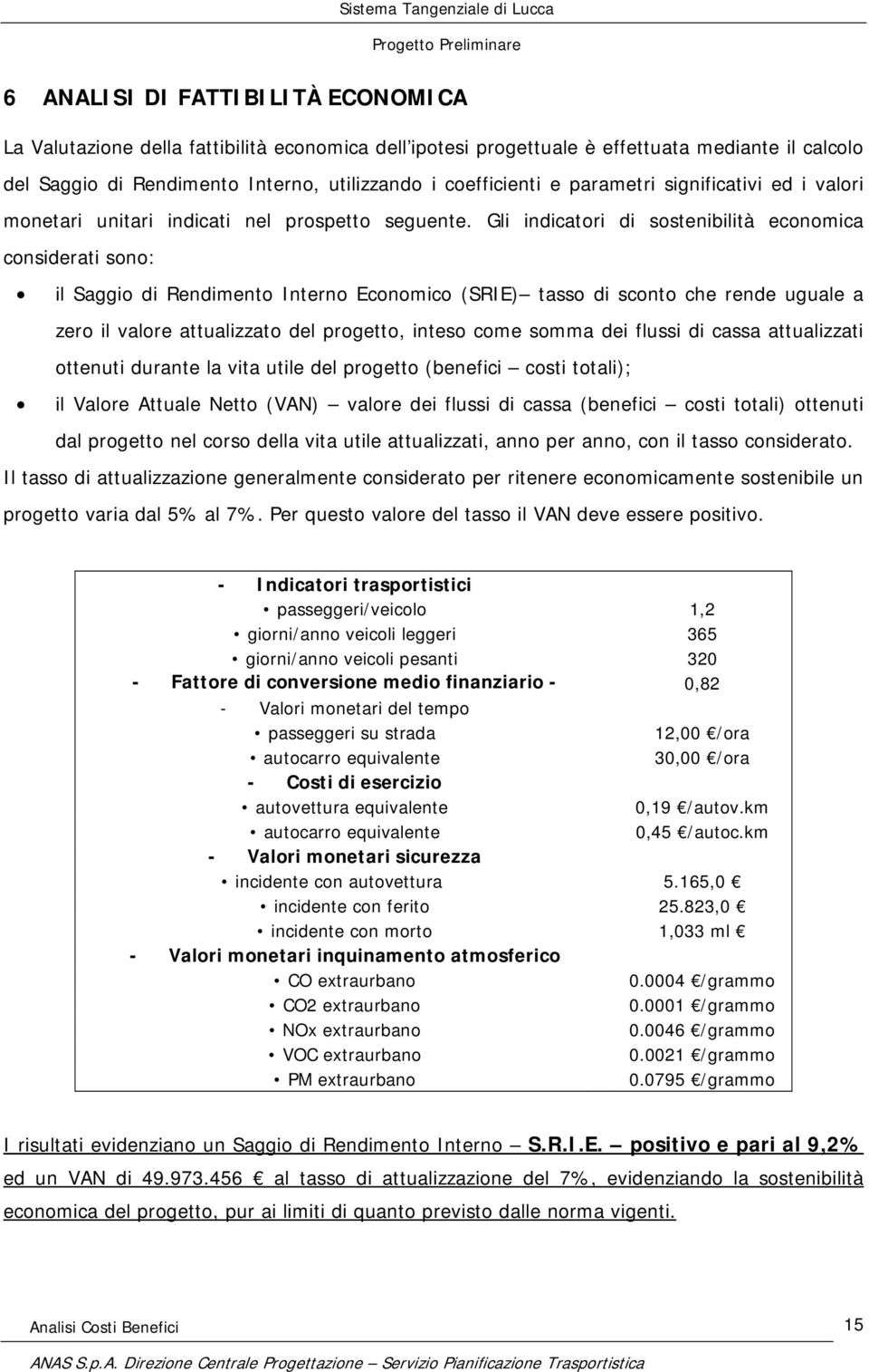 Gli indicatori di sostenibilità economica considerati sono: il Saggio di Rendimento Interno Economico (SRIE) tasso di sconto che rende uguale a zero il valore attualizzato del progetto, inteso come