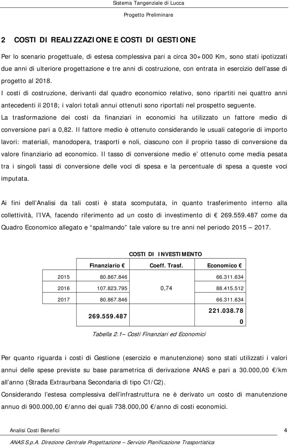 I costi di costruzione, derivanti dal quadro economico relativo, sono ripartiti nei quattro anni antecedenti il 2018; i valori totali annui ottenuti sono riportati nel prospetto seguente.