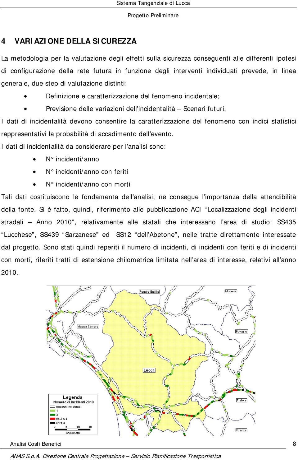 I dati di incidentalità devono consentire la caratterizzazione del fenomeno con indici statistici rappresentativi la probabilità di accadimento dell evento.