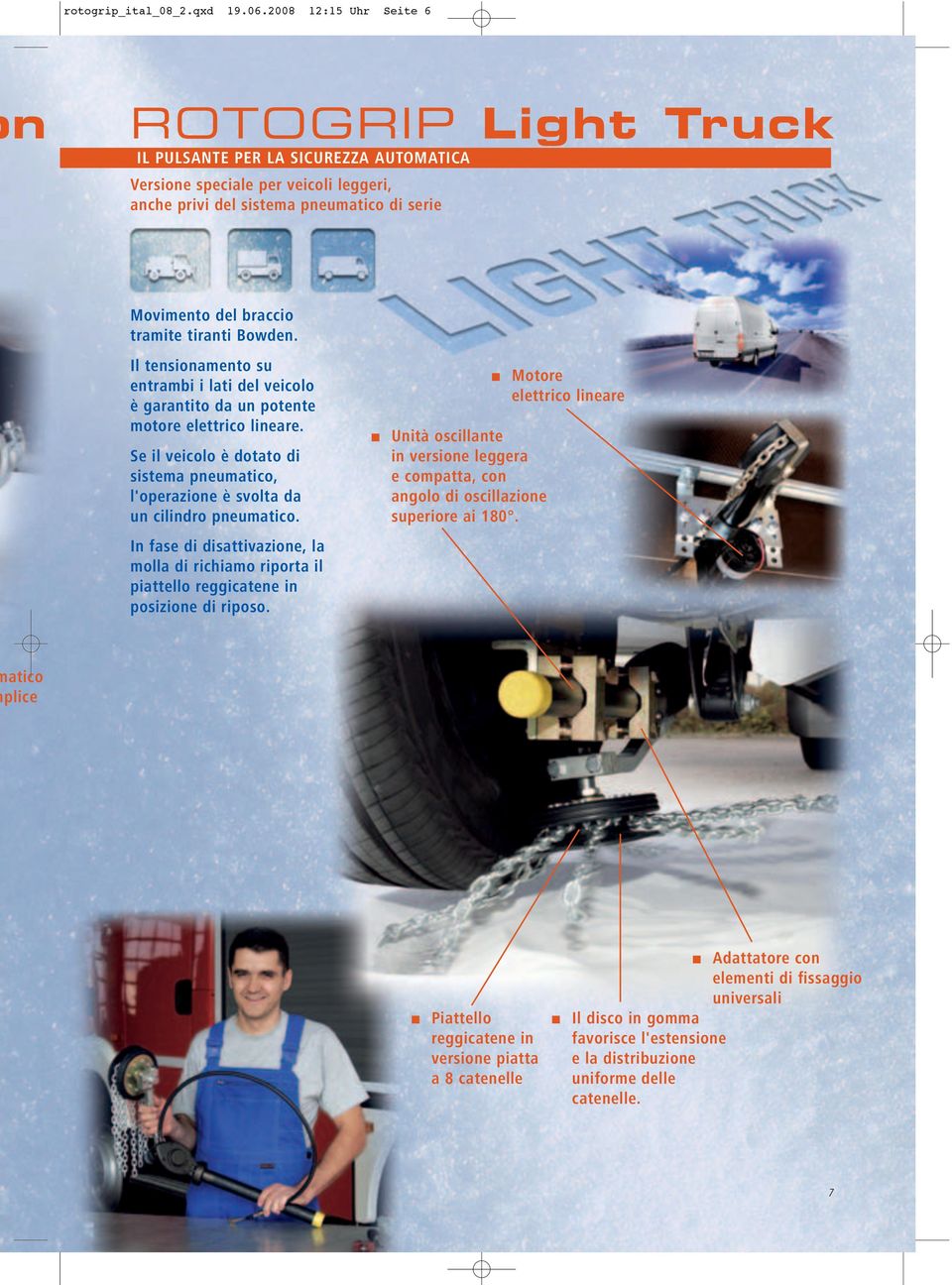 tiranti Bowden. Il tensionamento su entrambi i lati del veicolo è garantito da un potente motore elettrico lineare.