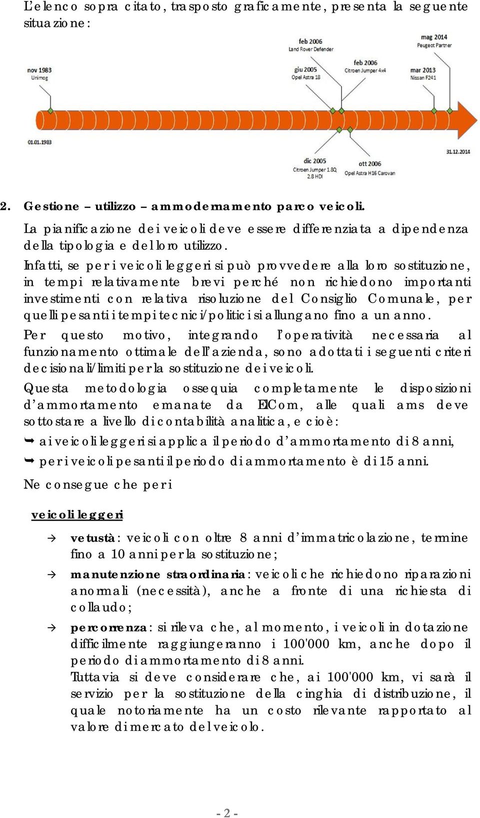 Infatti, se per i veicoli leggeri si può provvedere alla loro sostituzione, in tempi relativamente brevi perché non richiedono importanti investimenti con relativa risoluzione del Consiglio Comunale,