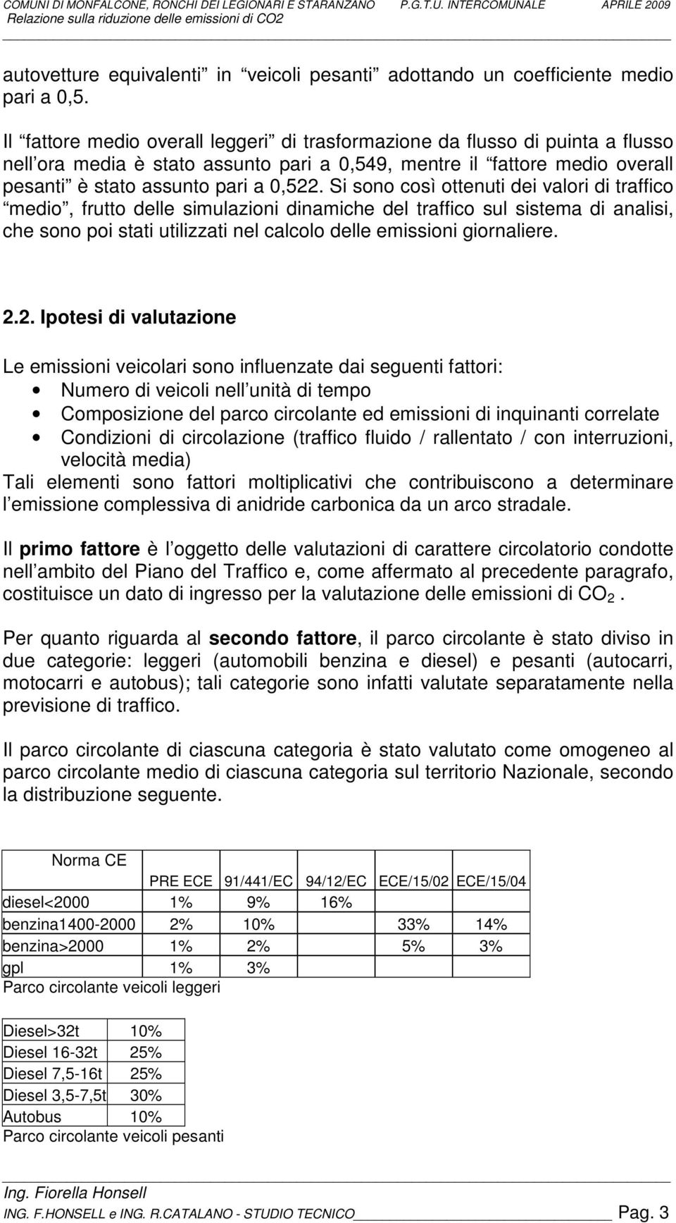 Si sono così ottenuti dei valori di traffico medio, frutto delle simulazioni dinamiche del traffico sul sistema di analisi, che sono poi stati utilizzati nel calcolo delle emissioni giornaliere. 2.