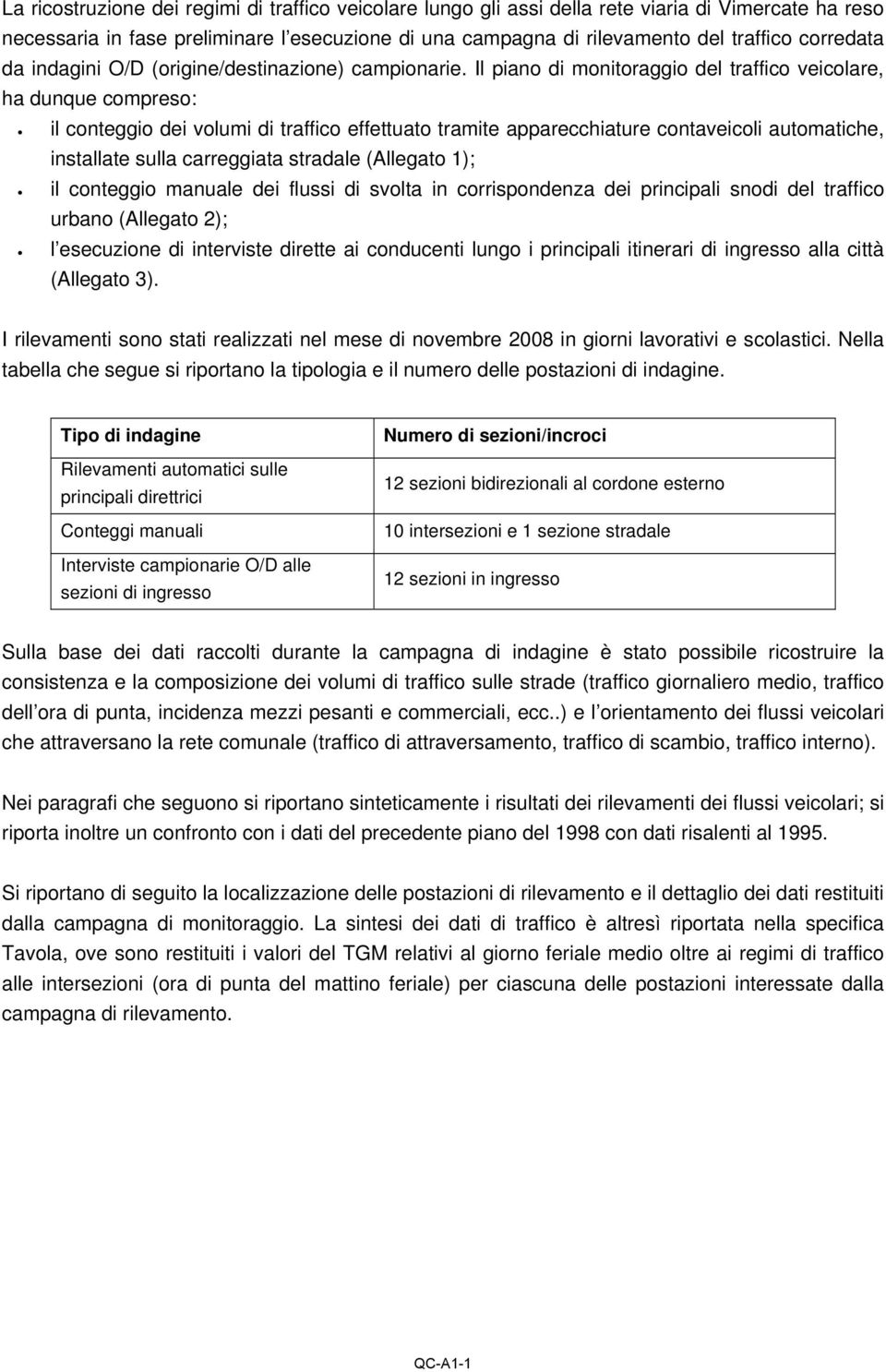 Il piano di monitoraggio del traffico veicolare, ha dunque compreso: il conteggio dei volumi di traffico effettuato tramite apparecchiature contaveicoli automatiche, installate sulla carreggiata