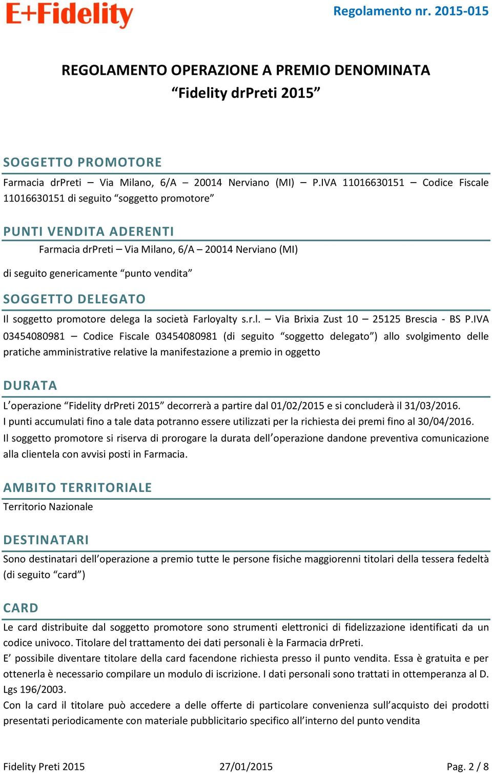 DELEGATO Il soggetto promotore delega la società Farloyalty s.r.l. Via Brixia Zust 10 25125 Brescia - BS P.