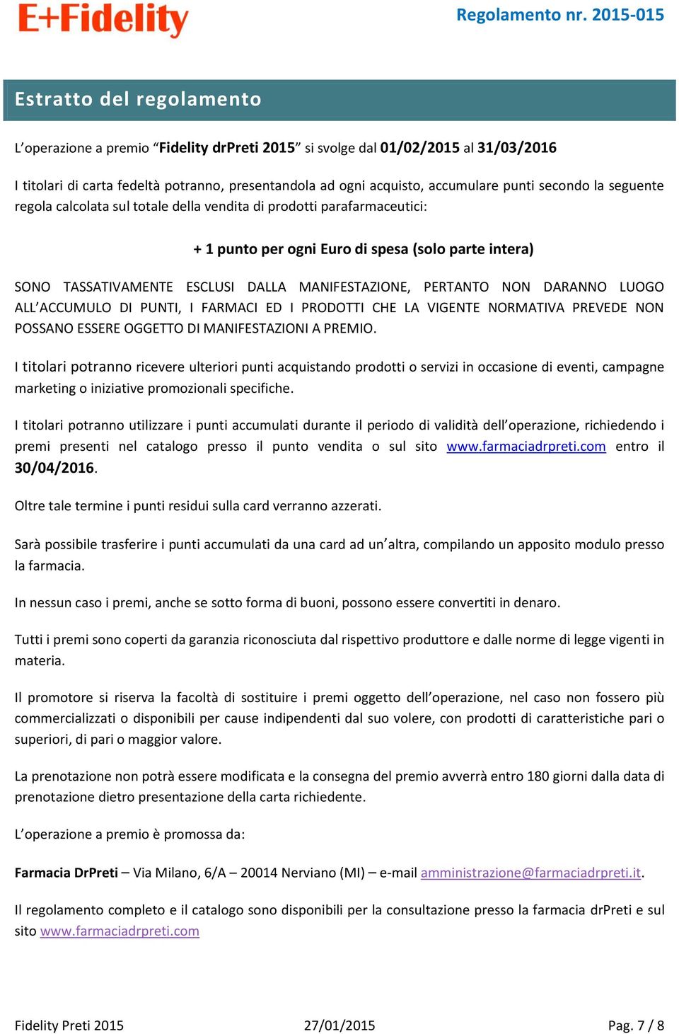 PERTANTO NON DARANNO LUOGO ALL ACCUMULO DI PUNTI, I FARMACI ED I PRODOTTI CHE LA VIGENTE NORMATIVA PREVEDE NON POSSANO ESSERE OGGETTO DI MANIFESTAZIONI A PREMIO.