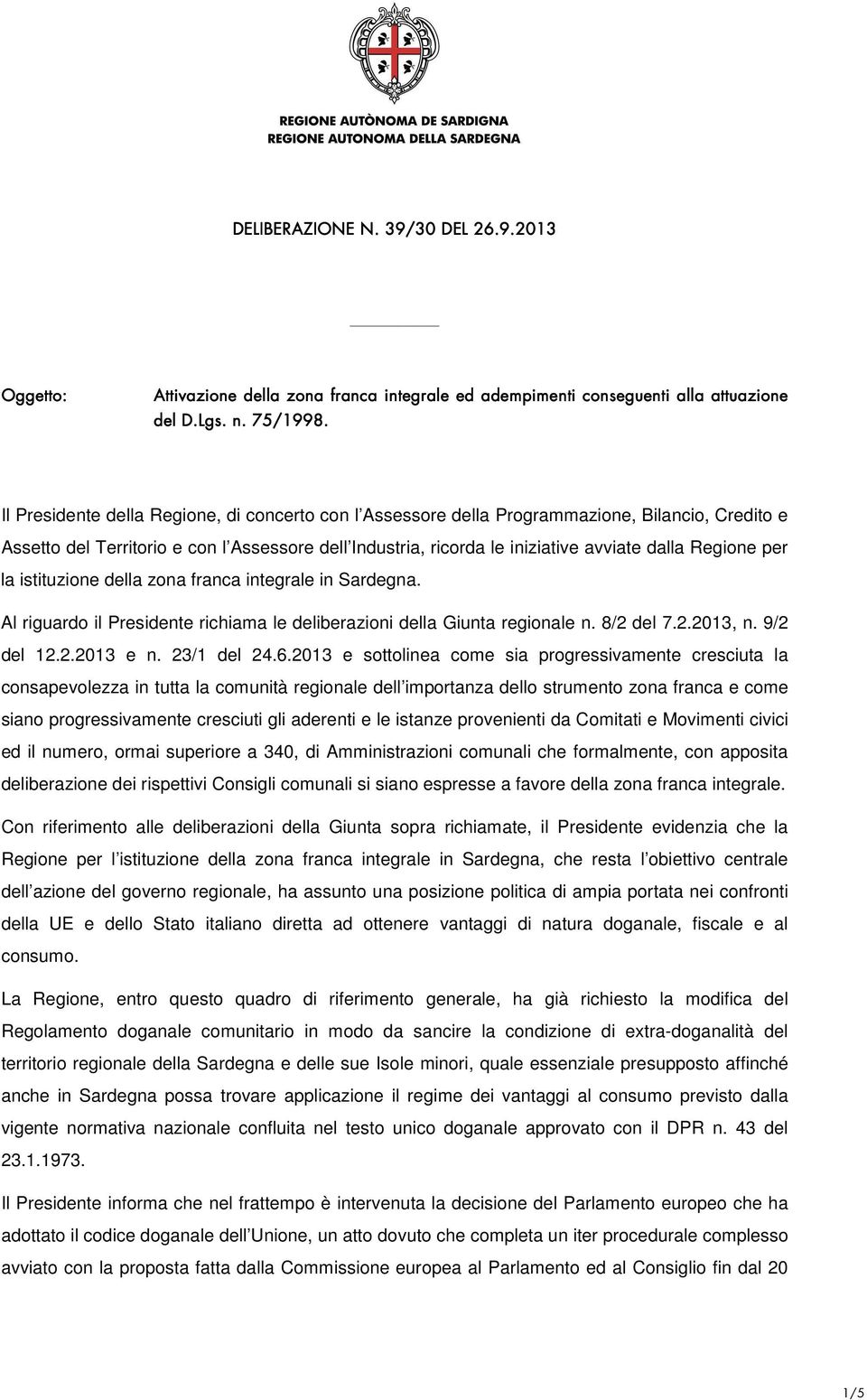 per la istituzione della zona franca integrale in Sardegna. Al riguardo il Presidente richiama le deliberazioni della Giunta regionale n. 8/2 del 7.2.2013, n. 9/2 del 12.2.2013 e n. 23/1 del 24.6.