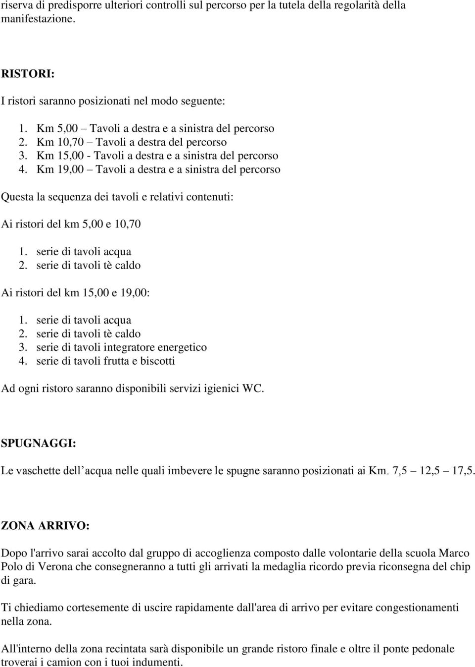 Km 19,00 Tavoli a destra e a sinistra del percorso Questa la sequenza dei tavoli e relativi contenuti: Ai ristori del km 5,00 e 10,70 1. serie di tavoli acqua 2.