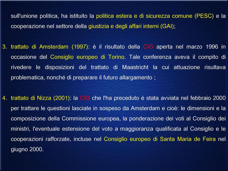 Tale conferenza aveva il compito di rivedere le disposizioni del trattato di Maastricht la cui attuazione risultava problematica, nonché di preparare il futuro allargamento ; 4.