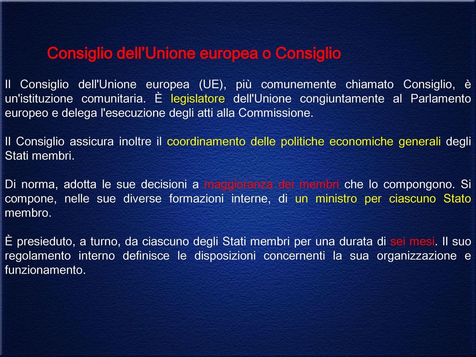 Il Consiglio assicura inoltre il coordinamento delle politiche economiche generali degli Stati membri. Di norma, adotta le sue decisioni a maggioranza dei membri che lo compongono.