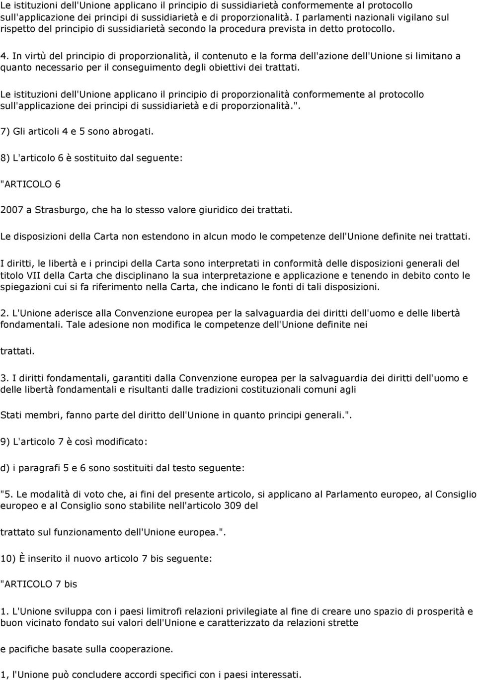 In virtù del principio di proporzionalità, il contenuto e la forma dell'azione dell'unione si limitano a quanto necessario per il conseguimento degli obiettivi dei trattati.