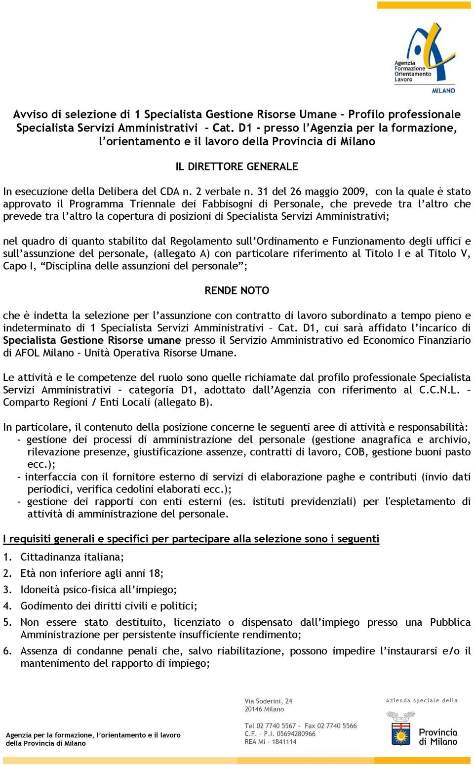 31 del 26 maggio 2009, con la quale è stato approvato il Programma Triennale dei Fabbisogni di Personale, che prevede tra l altro che prevede tra l altro la copertura di posizioni di Specialista