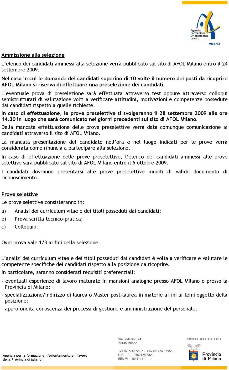 L eventuale prova di preselezione sarà effettuata attraverso test oppure attraverso colloqui semistrutturati di valutazione volti a verificare attitudini, motivazioni e competenze possedute dai