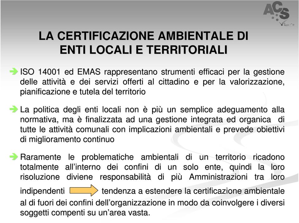 le attività comunali con implicazioni ambientali e prevede obiettivi di miglioramento continuo Raramente le problematiche ambientali di un territorio ricadono totalmente all interno dei confini di un