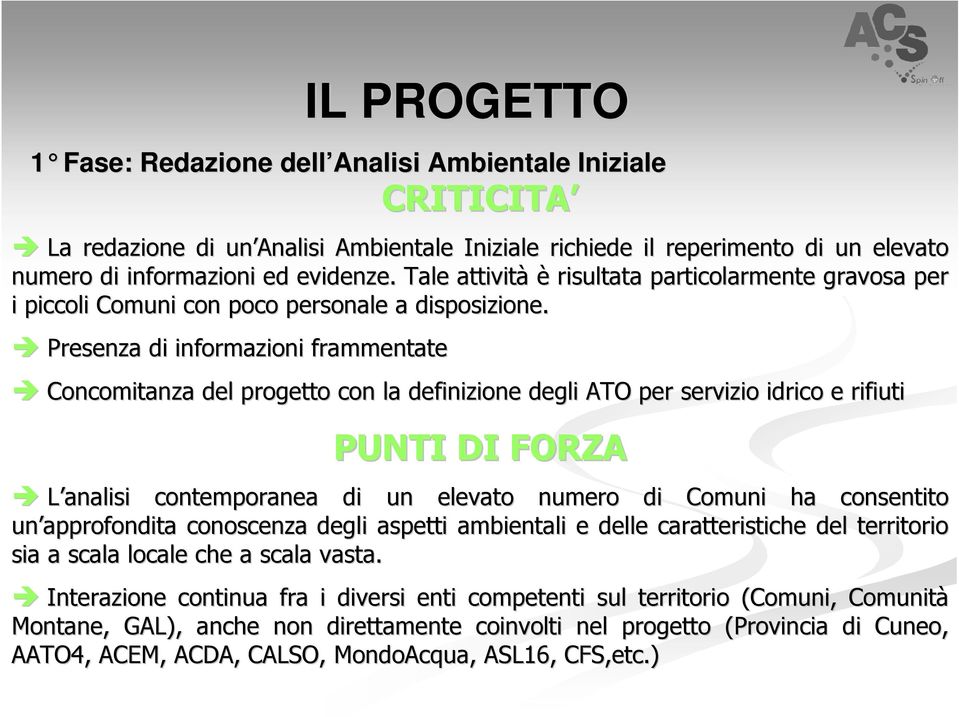 Presenza di informazioni frammentate IL PROGETTO Concomitanza del progetto con la definizione degli ATO per servizio idrico e rifiuti PUNTI DI FORZA L analisi contemporanea di un elevato numero di