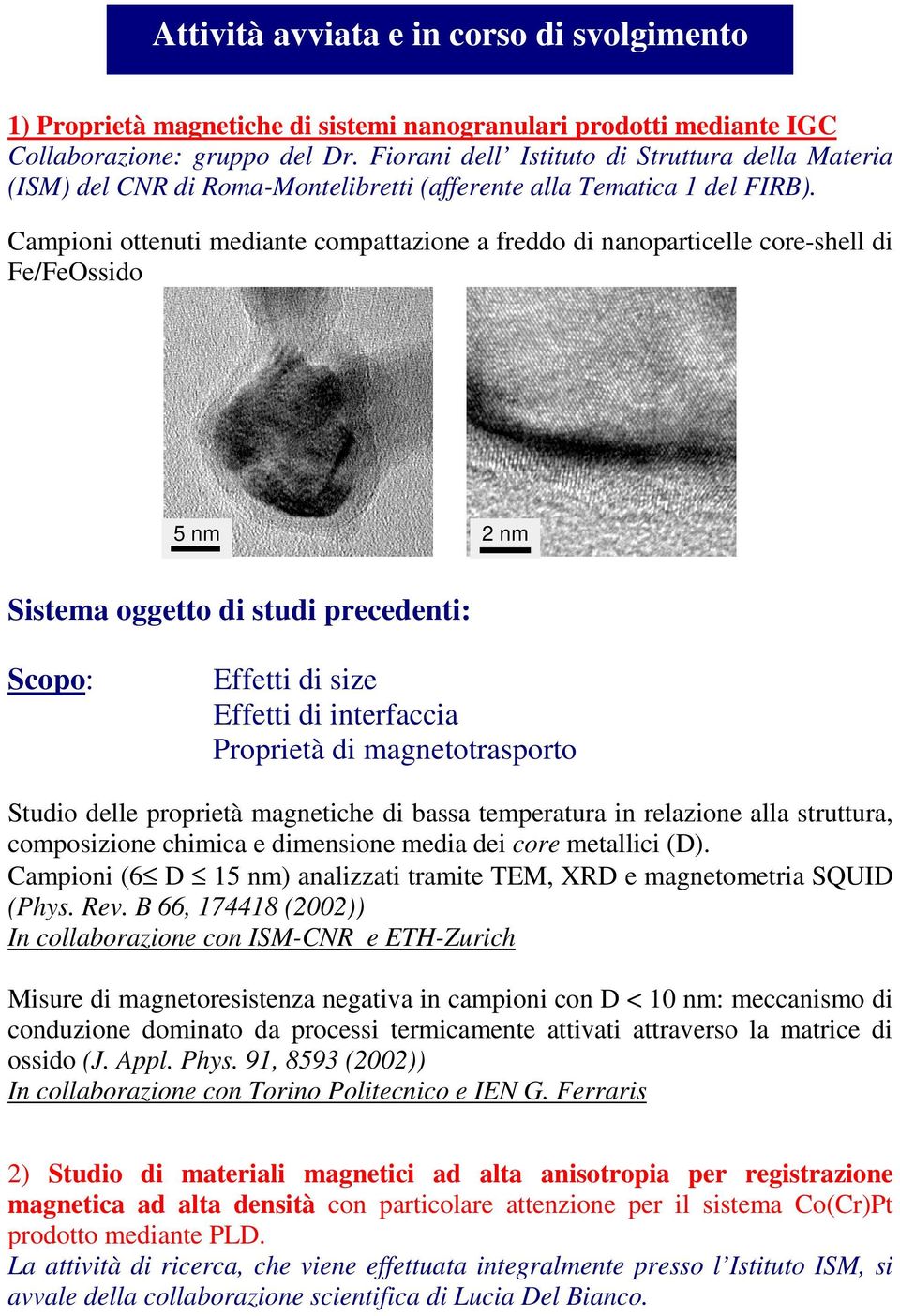 Campioni ottenuti mediante compattazione a freddo di nanoparticelle core-shell di Fe/FeOssido 5 nm 2 nm Sistema oggetto di studi precedenti: Scopo: Effetti di size Effetti di interfaccia Proprietà di