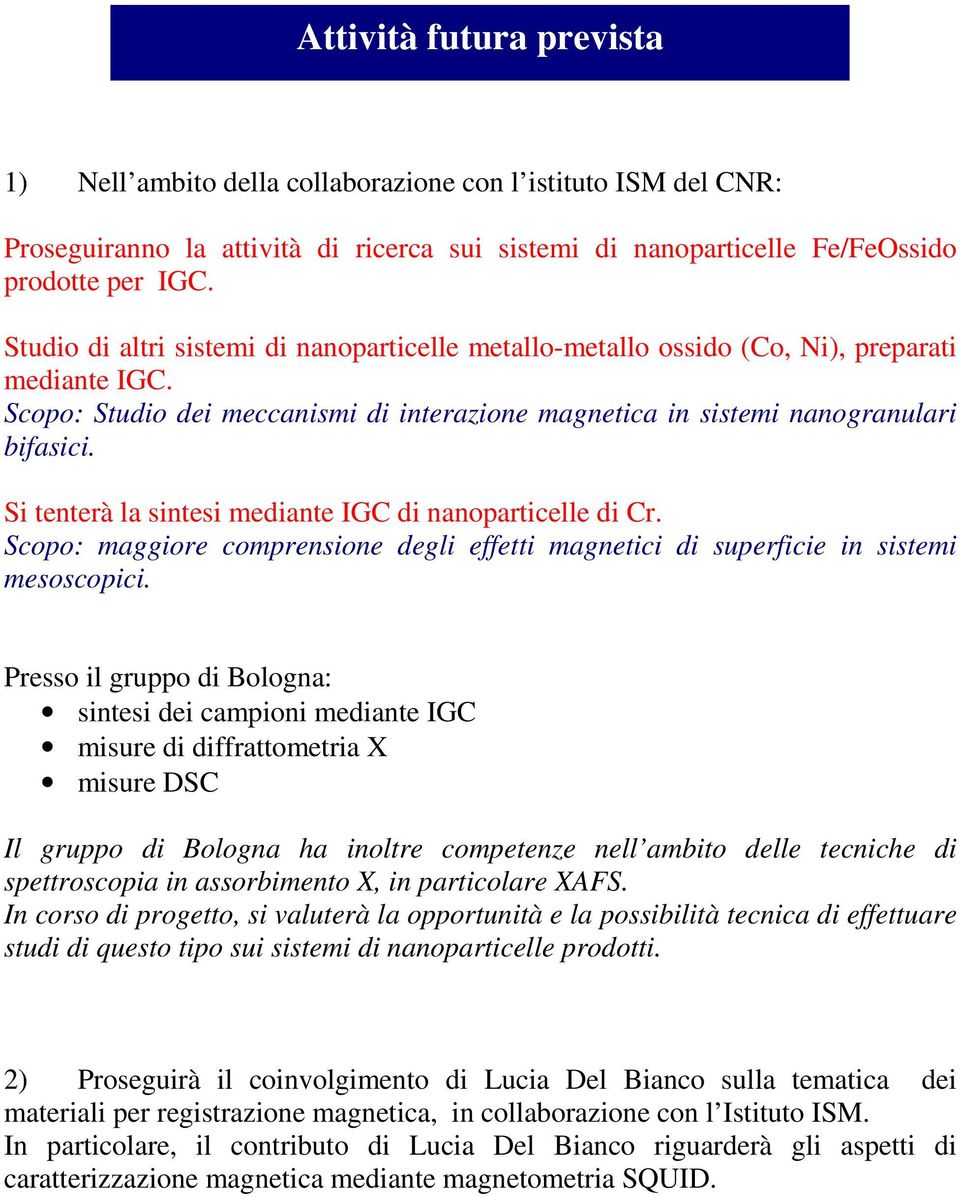 Si tenterà la sintesi mediante IGC di nanoparticelle di Cr. Scopo: maggiore comprensione degli effetti magnetici di superficie in sistemi mesoscopici.