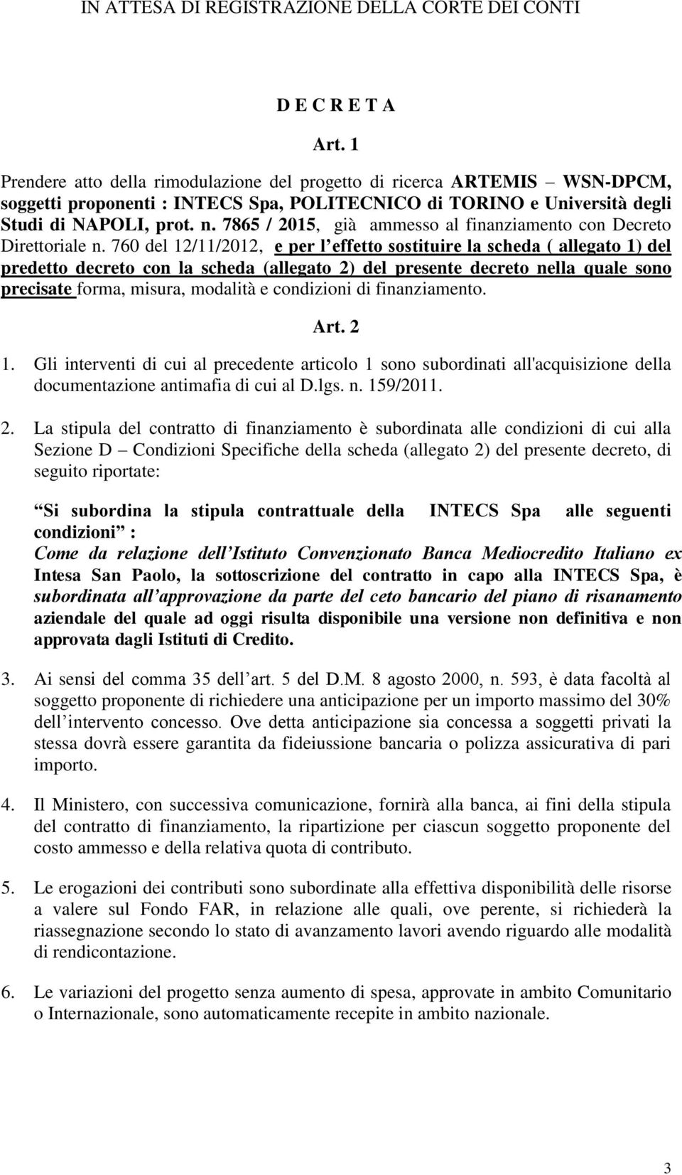 760 del 12/11/2012, e per l effetto sostituire la scheda ( allegato 1) del predetto decreto con la scheda (allegato 2) del presente decreto nella quale sono precisate forma, misura, modalità e