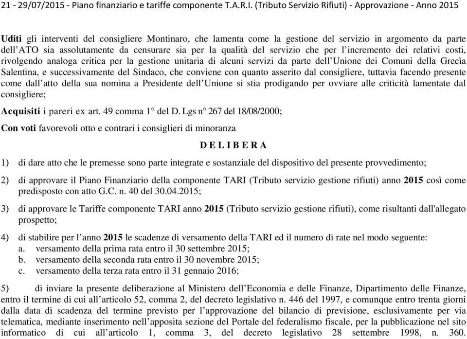 censurare sia per la qualità del servizio che per l incremento dei relativi costi, rivolgendo analoga critica per la gestione unitaria di alcuni servizi da parte dell Unione dei Comuni della Grecìa