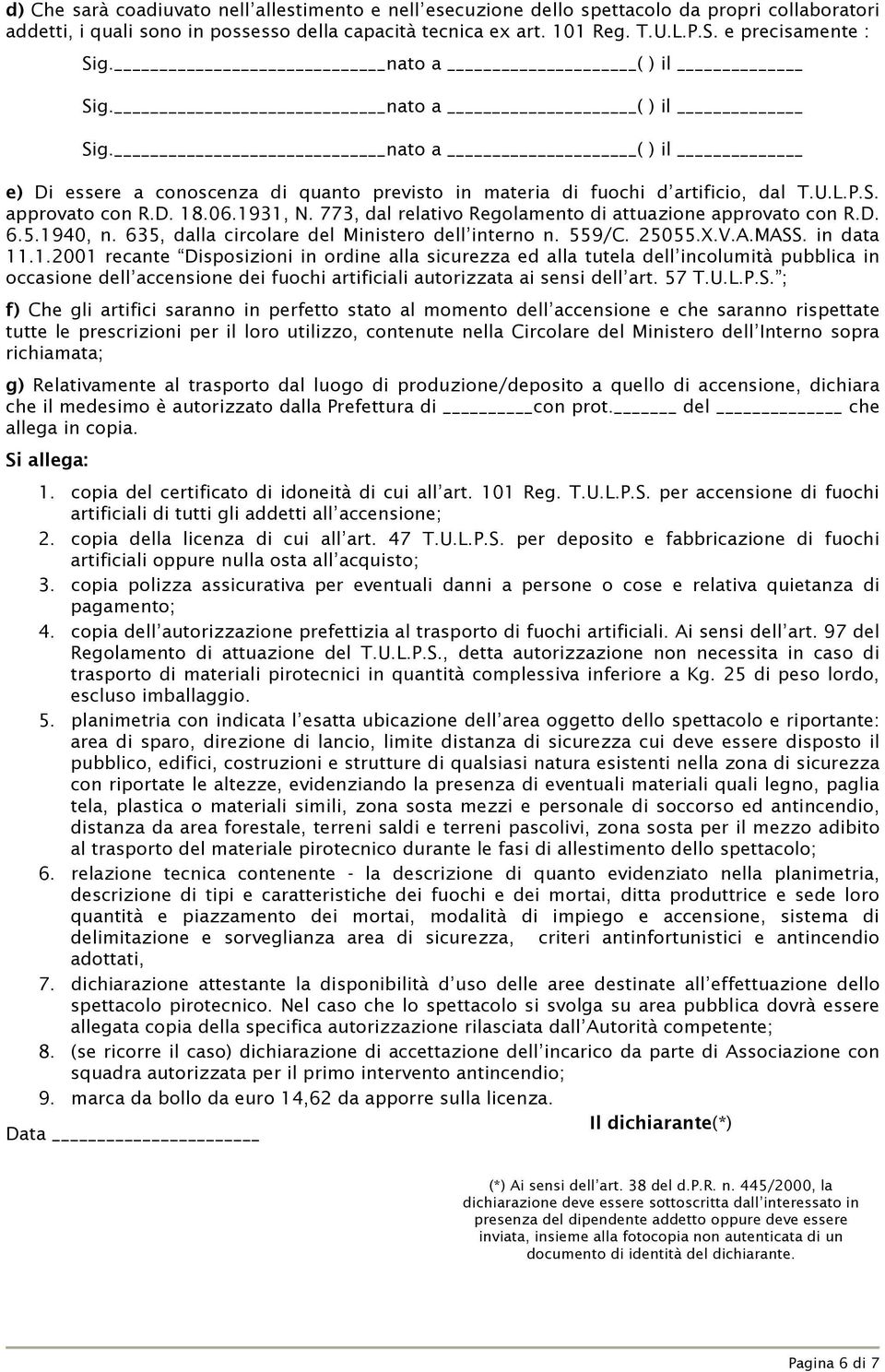 1931, N. 773, dal relativo Regolamento di attuazione approvato con R.D. 6.5.1940, n. 635, dalla circolare del Ministero dell interno n. 559/C. 25055.X.V.A.MASS. in data 11.1.2001 recante Disposizioni in ordine alla sicurezza ed alla tutela dell incolumità pubblica in occasione dell accensione dei fuochi artificiali autorizzata ai sensi dell art.